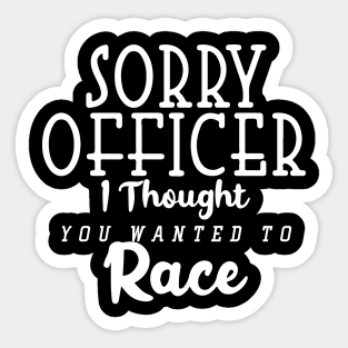 Sorry Officer I Thought You Wanted To Race Sticker